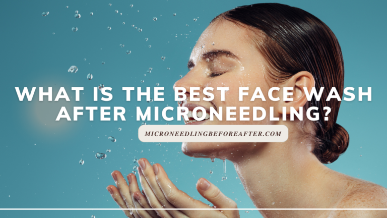 Best Face Wash After Microneedling