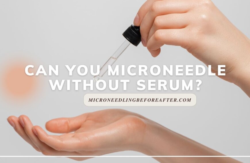 Can You Microneedle Without Serum?