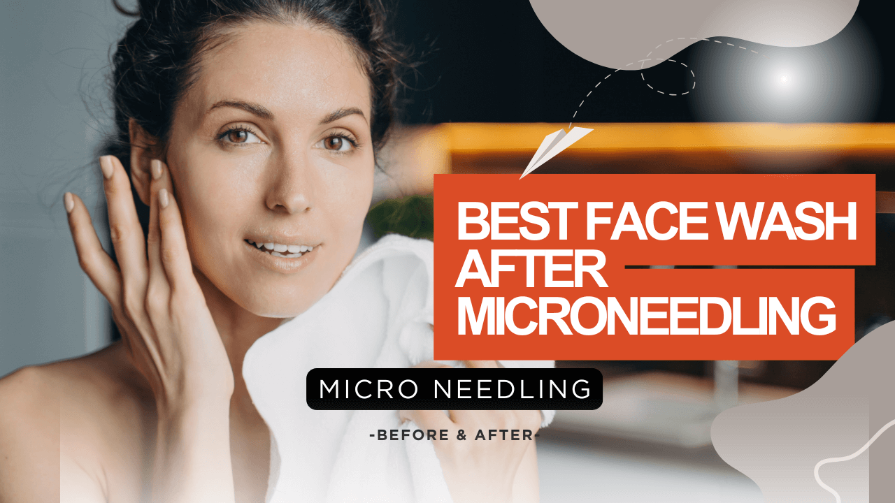 Best Face Wash After Microneedling