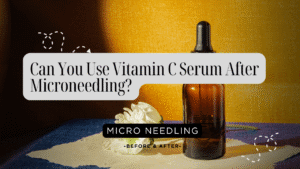 Can You Use Vitamin C Serum After Microneedling?